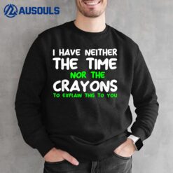 I Don't Have The Time Or The Crayons Funny Sarcasm Quote Ver 2 Sweatshirt