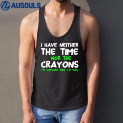 I Don't Have The Time Or The Crayons Funny Sarcasm Quote Ver 2 Tank Top