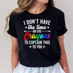 I Dont Have The Time Or The Crayons To Explain Funny Sarcasm T-Shirt