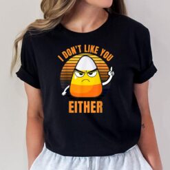 I Don't Like You Either Funny Candy Corn Halloween T-Shirt