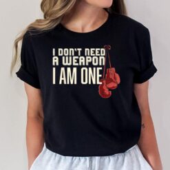 I Don't Need A Weapon Boxing Gloves Boxer gift for him men T-Shirt