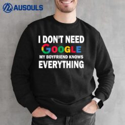 I Don't Need Google My Boyfriend Knows Everything  Funny Sweatshirt