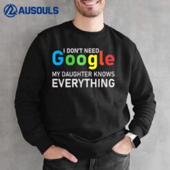 I Don't Need Google My Daughter knows everything Funny Sweatshirt