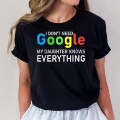 I Don't Need Google My Daughter knows everything Funny T-Shirt