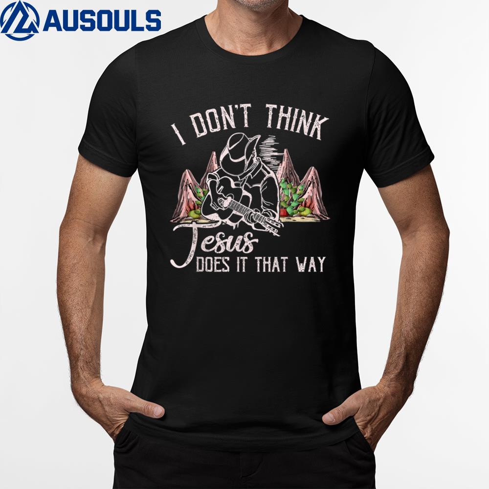 I Don’t Think Jesus Does It That Way, Cowboy Christian Jesus T-Shirt Hoodie Sweatshirt For Men Women