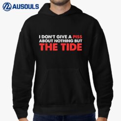 I Dont Give A Piss About Nothing But The Tide  Ver 2 Hoodie
