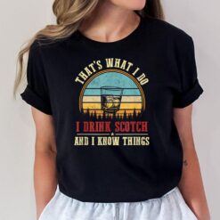 I Drink Scotch & I Know Things Funny Scotch Lover Whiskey T-Shirt