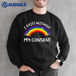 I Exist Without My Consent Anti Social Cute Nihilism Sassy Sweatshirt