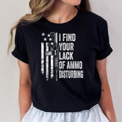 I Find Your Lack Of Ammo Disturbing - USA Funny Gun Joke T-Shirt