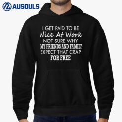I Get Paid To Be Nice At Work Not Sure Why My Friends Hoodie