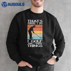 I Golf And I Know Things Xmas Funny Golf Gift For Golfers Sweatshirt