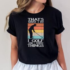 I Golf And I Know Things Xmas Funny Golf Gift For Golfers T-Shirt