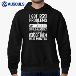 I Got 99 Problems & My Toddler Created 98 Of Them Sayings Hoodie