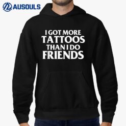 I Got More Tattoos Than I Do Friends Funny Saying Hoodie