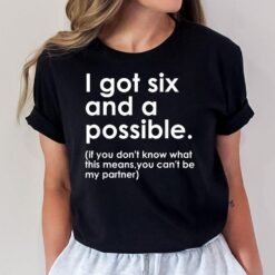 I Got Six And A Possible If You Don't Know What This Means T-Shirt