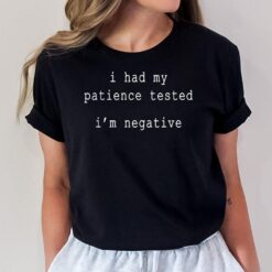 I Had My Patience Tested I'm Negative. Sarcastically Funny T-Shirt