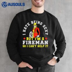 I Hate Being Sexy But Im A Fireman Firefighter Sweatshirt