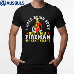 I Hate Being Sexy But Im A Fireman Firefighter T-Shirt