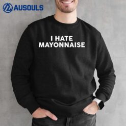 I Hate Mayonnaise Funny Mayo Haters Sweatshirt