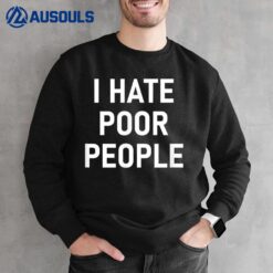 I Hate Poor People Funny Jokes Sarcastic Sweatshirt