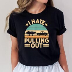 I Hate Pulling Out Boating Funny Retro Boat Captain T-Shirt