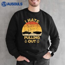 I Hate Pulling Out Boating Funny Retro Vintage Boat Captain Sweatshirt