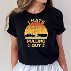 I Hate Pulling Out Boating Funny Retro Vintage Boat Captain T-Shirt