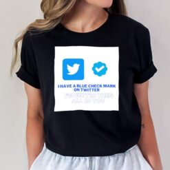 I Have A Blue Check Mark On Twitter T-Shirt