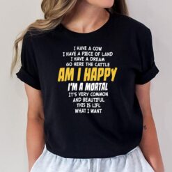 I Have A Cow I Have A Piece Of Land I Have A Dream Go Here The Cattle Am I Happy T-Shirt