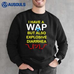 I Have A Wap But Also Explosive Diarrhea Sweatshirt