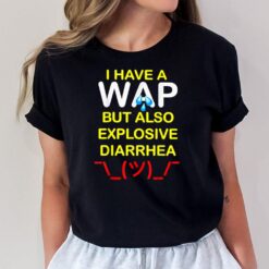 I Have A Wap But Also Explosive Diarrhea T-Shirt