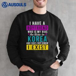 I Have Boyfriend Who Is My Bias He Lives In Korea Sweatshirt