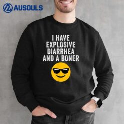 I Have Explosive Diarrhea And A Boner Funny  Ver 2 Sweatshirt