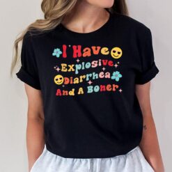 I Have Explosive Diarrhea And A Boner Groovy funny quote T-Shirt