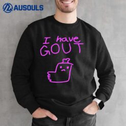 I Have Gout Funny Saying Sweatshirt