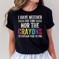 I Have Neither The Time Nor The Crayons To Explain Humor T-Shirt