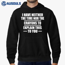 I Have Neither the Time Nor the Crayons to Explain This Hoodie