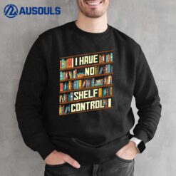 I Have No Shelf Control Reading Reader Book Lover Teachers Sweatshirt
