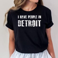 I Have People In Detroit City Michigan state T-Shirt