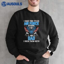 I Have Two Titles Air Force Veteran And Dad Fathers Day Sweatshirt