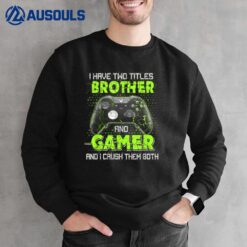 I Have Two Titles Brother And Gamer Gaming Funny Gifts Boys Sweatshirt