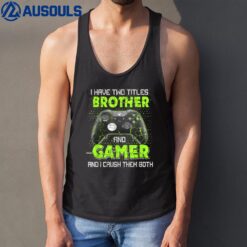 I Have Two Titles Brother And Gamer Gaming Funny Gifts Boys Tank Top