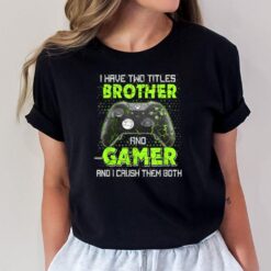I Have Two Titles Brother And Gamer Gaming Funny Gifts Boys T-Shirt