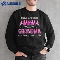 I Have Two Titles Mom And Grandma Women Butterfly Grandma Sweatshirt