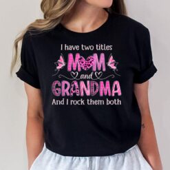 I Have Two Titles Mom And Grandma Women Butterfly Grandma T-Shirt