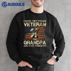 I Have Two Titles Veteran And Grandpa  Veteran Grandpa Sweatshirt