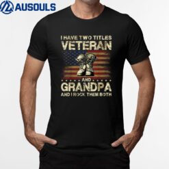 I Have Two Titles Veteran And Grandpa  Veteran Grandpa T-Shirt