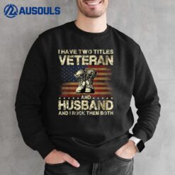 I Have Two Titles Veteran And Husband  Veteran Husband Sweatshirt