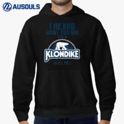 I Heard What You Did For a Klondike Funny Novelty Hoodie