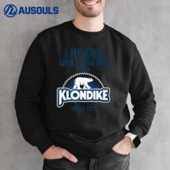 I Heard What You Did For a Klondike Funny Novelty Sweatshirt